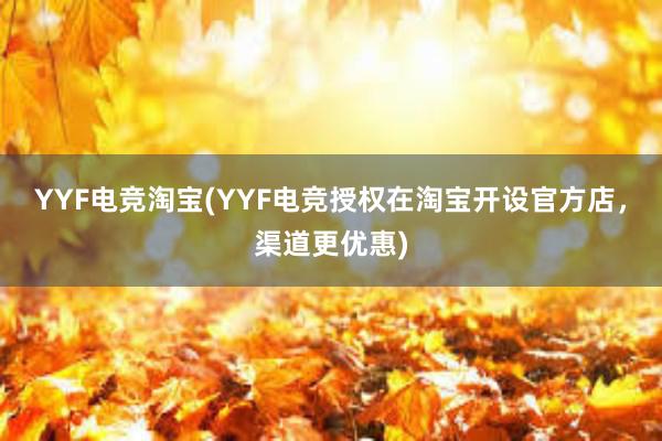 YYF电竞淘宝(YYF电竞授权在淘宝开设官方店，渠道更优惠)