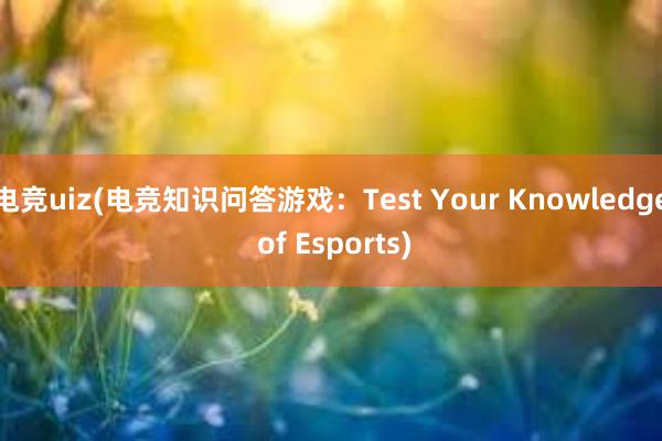 电竞uiz(电竞知识问答游戏：Test Your Knowledge of Esports)