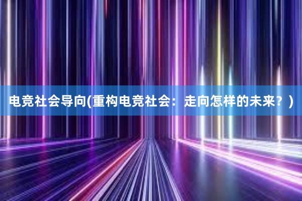 电竞社会导向(重构电竞社会：走向怎样的未来？)