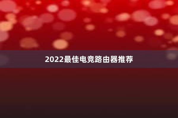 2022最佳电竞路由器推荐