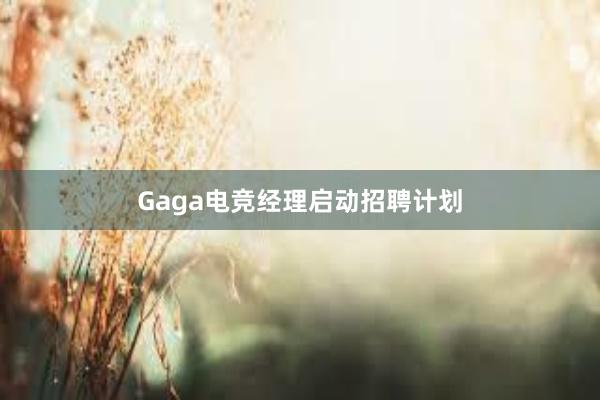 Gaga电竞经理启动招聘计划