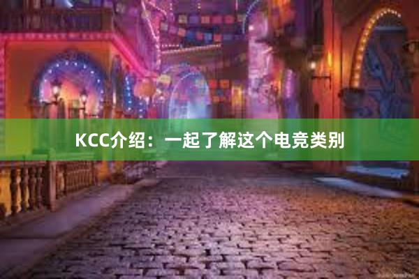 KCC介绍：一起了解这个电竞类别