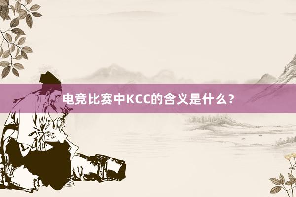 电竞比赛中KCC的含义是什么？