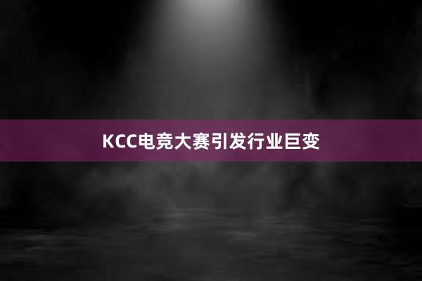 KCC电竞大赛引发行业巨变