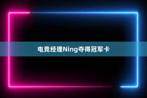 电竞经理Ning夺得冠军卡