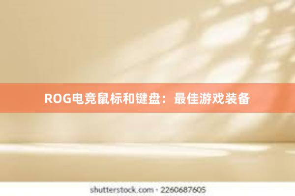 ROG电竞鼠标和键盘：最佳游戏装备