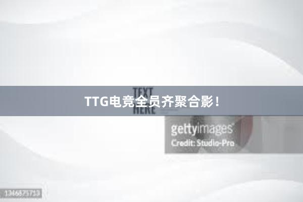 TTG电竞全员齐聚合影！