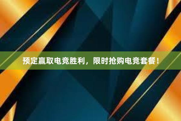 预定赢取电竞胜利，限时抢购电竞套餐！