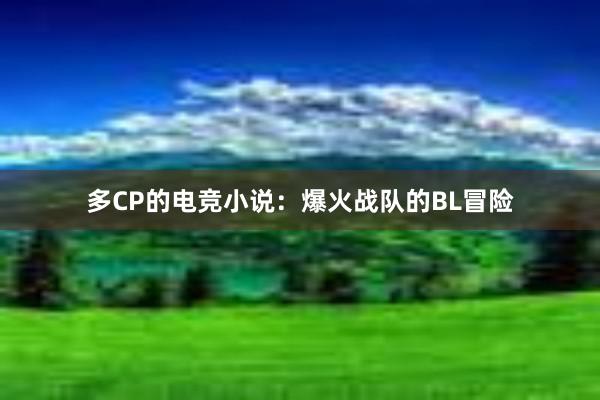 多CP的电竞小说：爆火战队的BL冒险