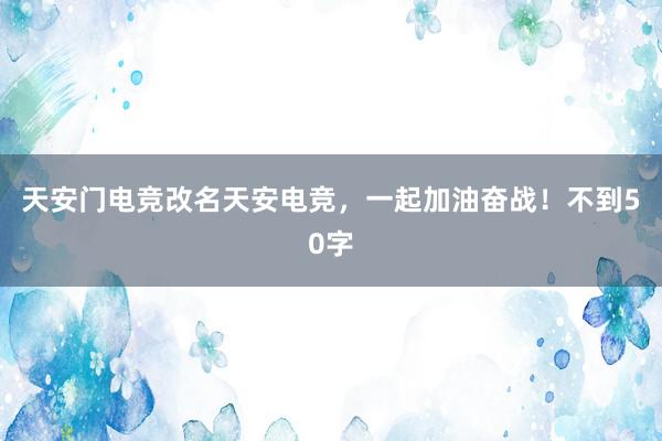 天安门电竞改名天安电竞，一起加油奋战！不到50字