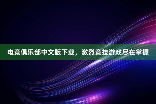 电竞俱乐部中文版下载，激烈竞技游戏尽在掌握