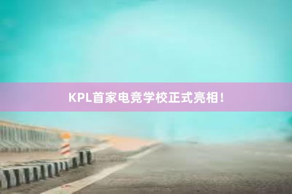 KPL首家电竞学校正式亮相！