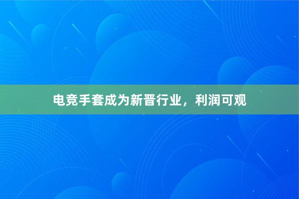 电竞手套成为新晋行业，利润可观