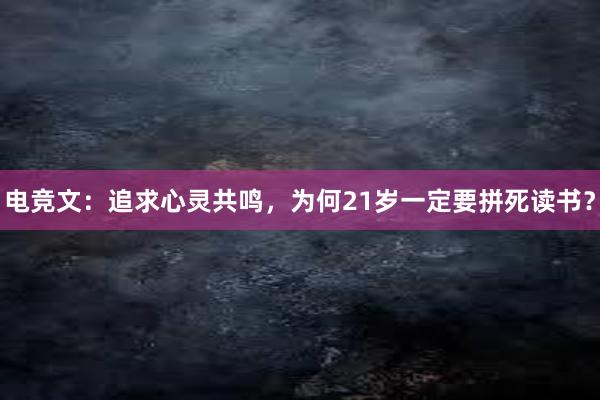 电竞文：追求心灵共鸣，为何21岁一定要拼死读书？