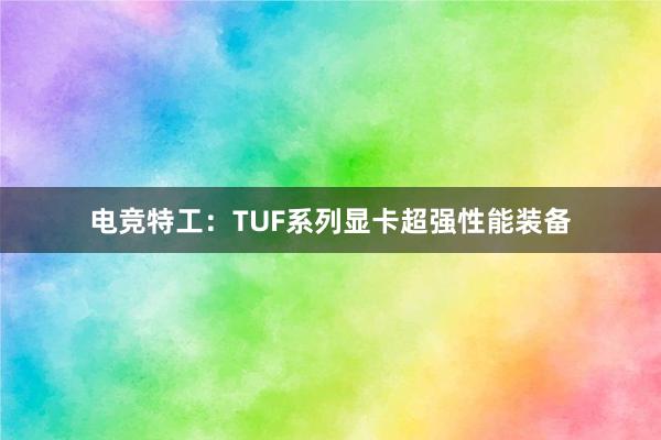 电竞特工：TUF系列显卡超强性能装备