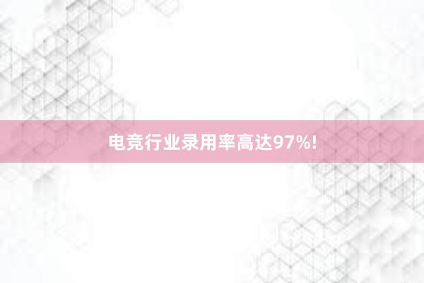 电竞行业录用率高达97%!