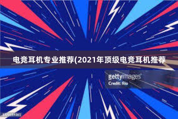 电竞耳机专业推荐(2021年顶级电竞耳机推荐