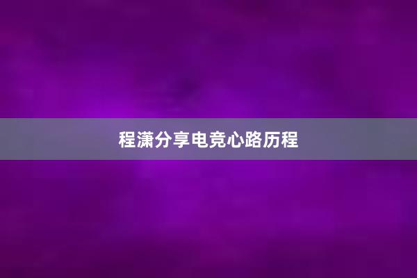 程潇分享电竞心路历程