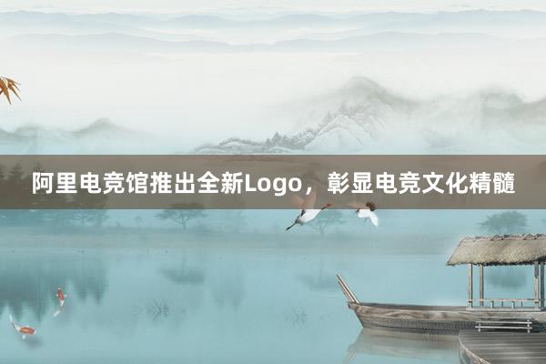 阿里电竞馆推出全新Logo，彰显电竞文化精髓