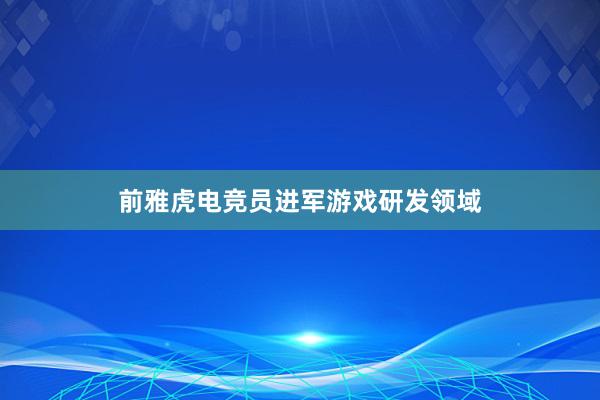 前雅虎电竞员进军游戏研发领域